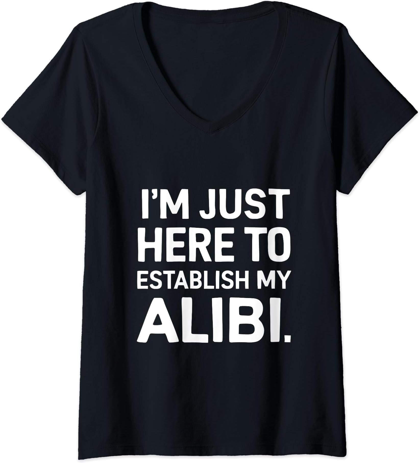Womens I'm Just Here To Establish My Alibi Funny Sarcastic Saying V-Neck T-Shirt