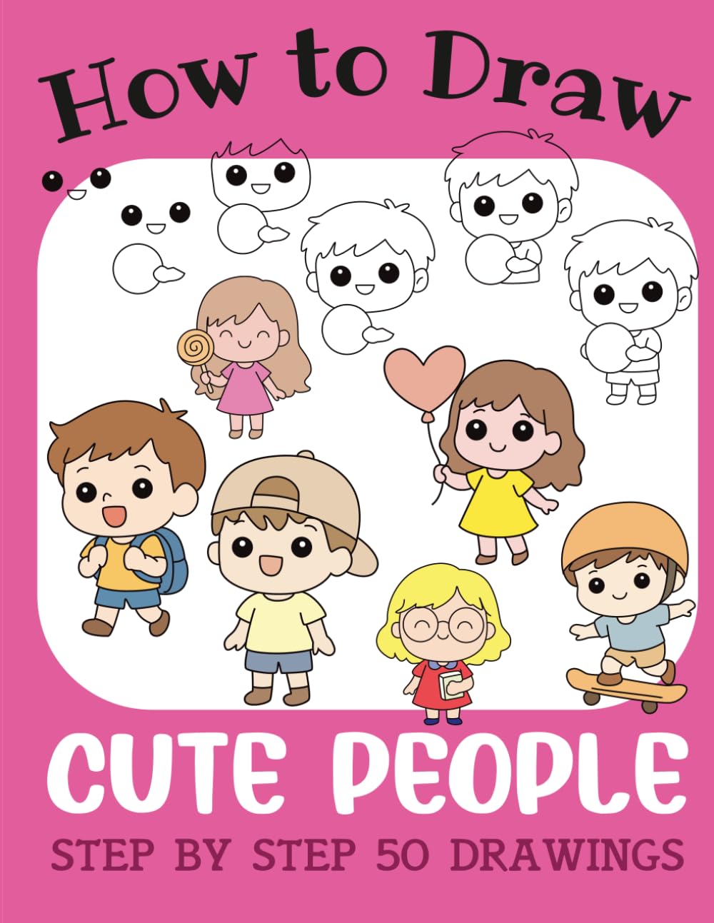 How to Draw Cute People: Step by Step 50 Drawings for Kids (How to Draw Cute Books for Kids)