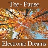 te verde en ayunas  Tee - Pause: Electronic Dreams - Die Beste Musik Zum Entspannen