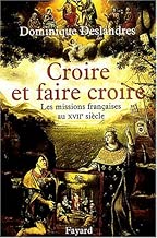 Download Croire et faire croire : Les missions françaises au XVIIe siècle PDF