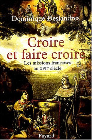 Télécharger Croire et faire croire : Les missions françaises au XVIIe siècle Francais PDF