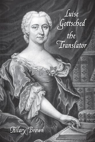 Luise Gottsched the Translator (Studies in German Literature Linguistics and Culture, 118)
