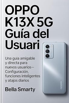 Gu a del usuario del Oppo K13x 5G Un compa ero amigable y pr ctico para usuarios primerizos configuraci n, funciones inteligentes y atajos cotidianos