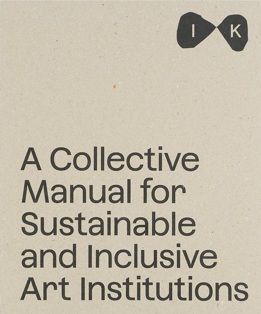 A Collective Manual for Sustainable and Inclusive Art Institutions