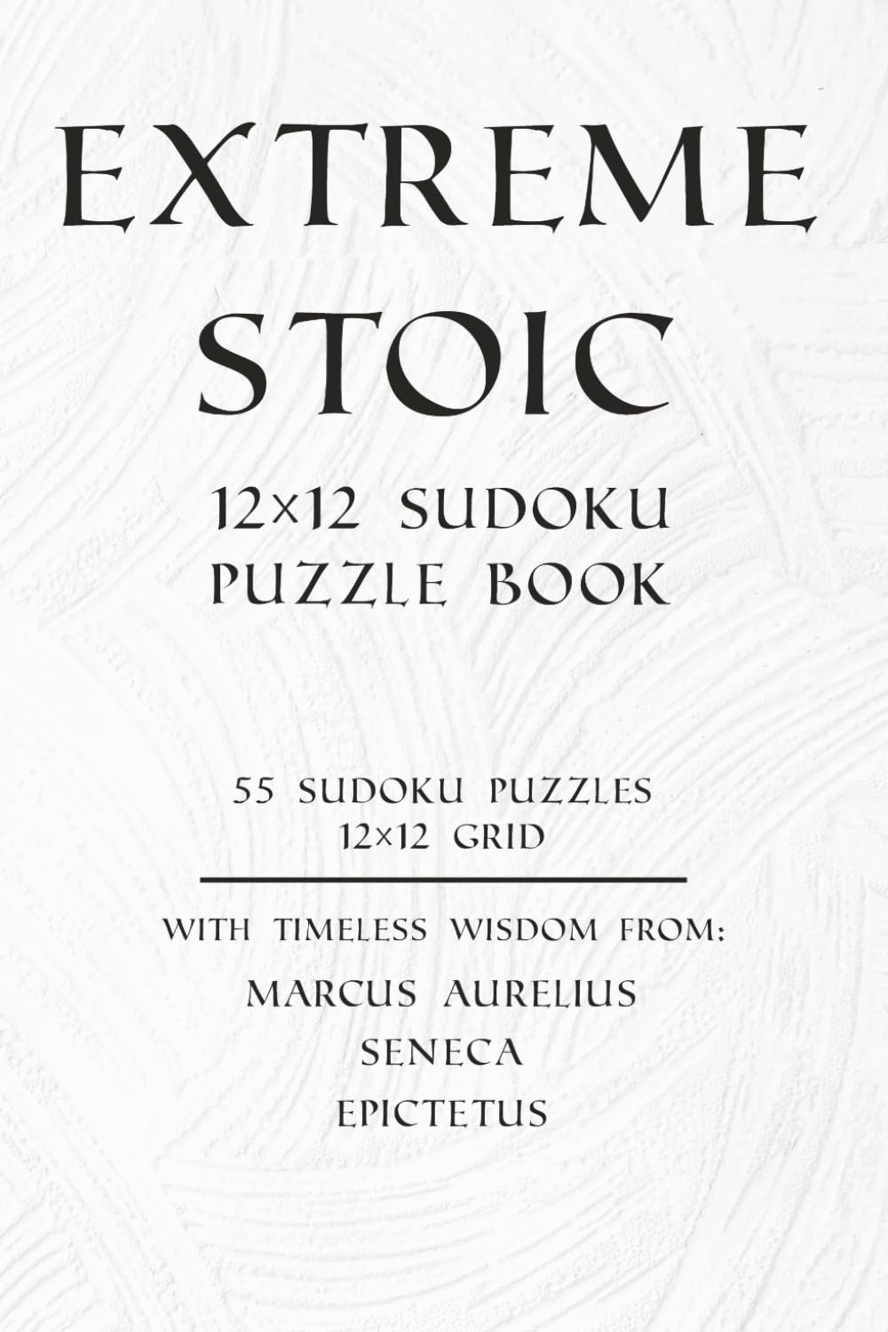Extreme Stoic 12x12 Sudoku Puzzle Book: 55 Challenging 12x12 Sudoku Puzzles for Brain Training, Focus, and Relaxation with Inspirational Stoic Philosophy | Solutions Included (Stoic Sudoku)
