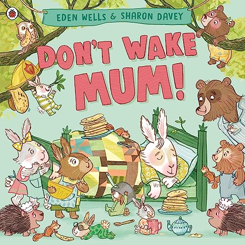 Don't Wake Mum!: The riotous, rhyming picture book to celebrate mums everywhere!