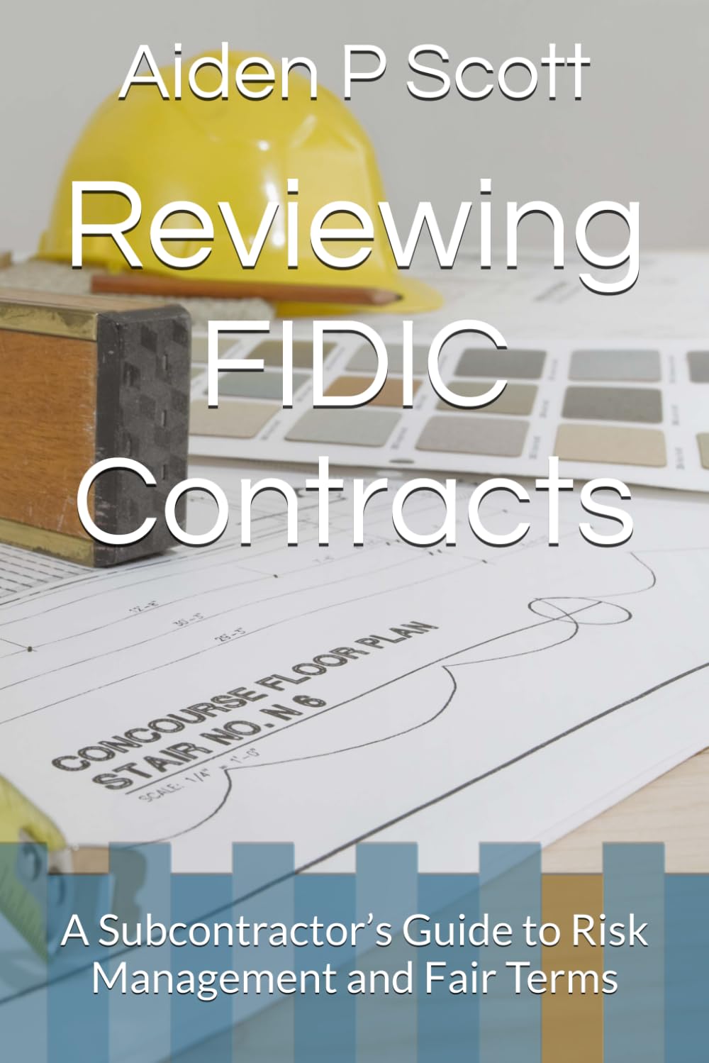 Reviewing FIDIC Contracts: A Subcontractor’s Guide to Risk Management and Fair Terms (The Subcontractor’s Essential Guide Series: Contracts, Insurance, Tendering & Mor)