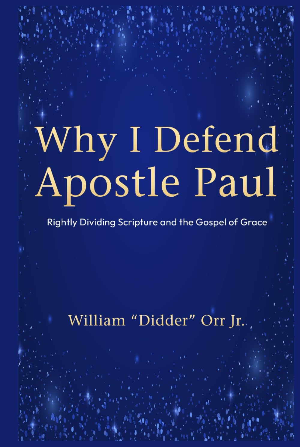 Why I Defend Apostle Paul: Rightly Dividing Scripture and the Gospel of Grace