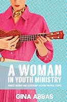 A Woman in Youth Ministry: Honest Insight and Leadership Wisdom for Real People 099100504X Book Cover