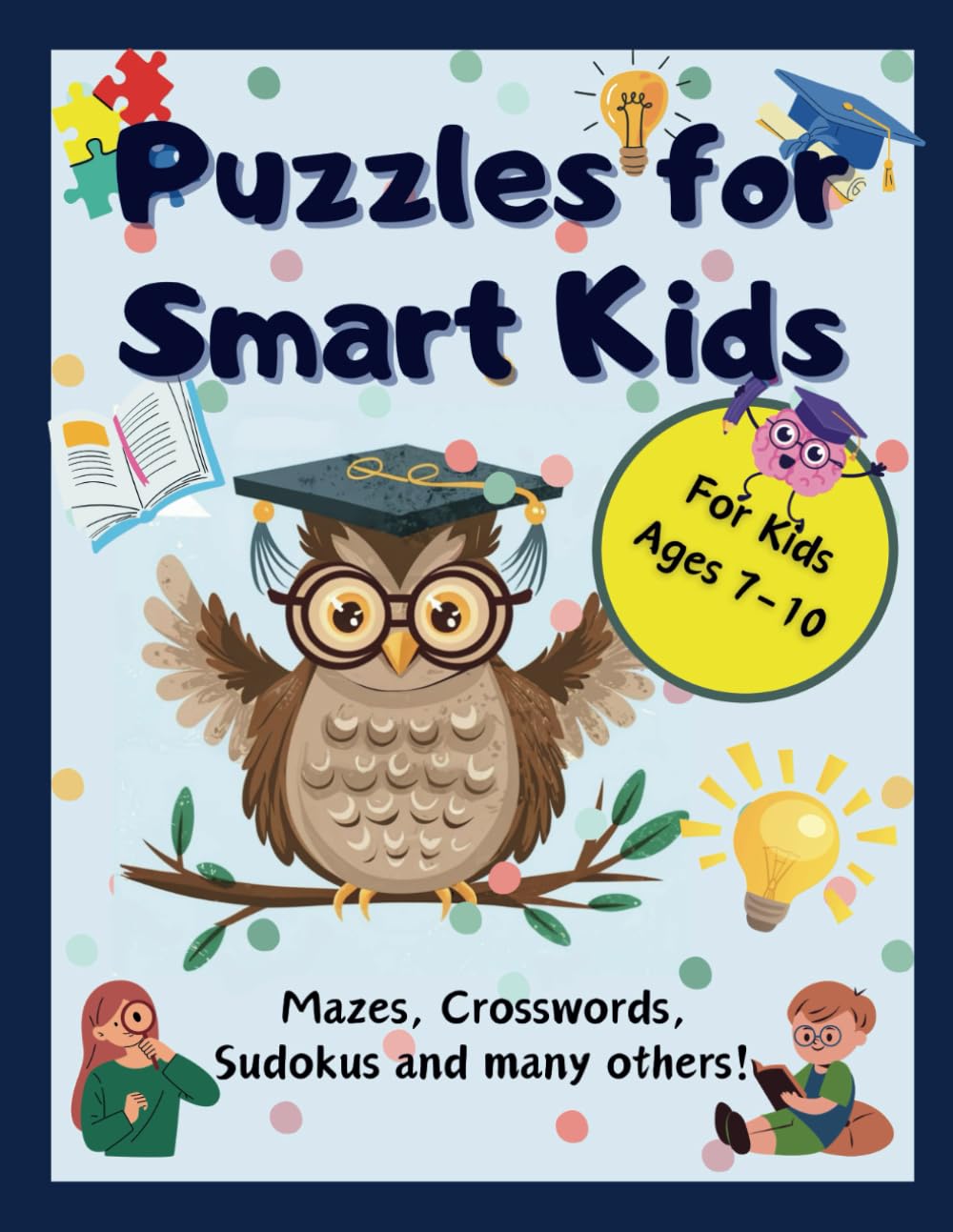 Puzzles for Smart Kids Ages 7-10: Logic Workbook for Children for Development of Number Recognition, Visual Perception, Spatial Awareness, Attention to Detail, Critical Thinking, Creativity and More!