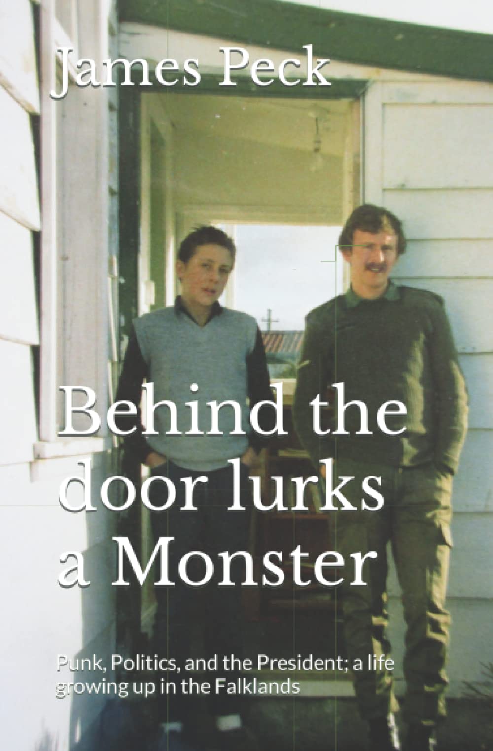 Behind the door lurks a Monster: Punk, politics and the President; a life growing up in the Falkland Islands