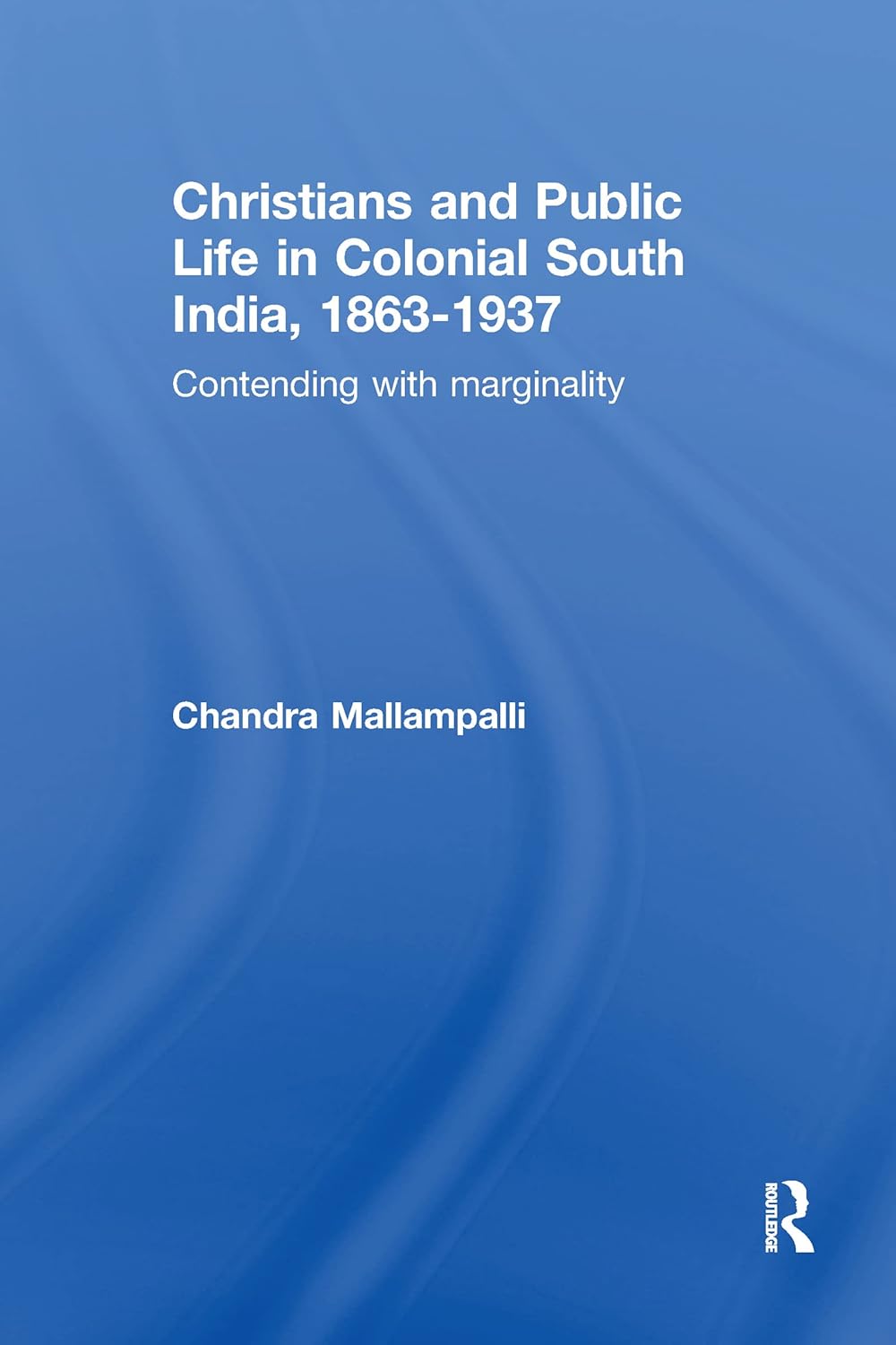 Christians and Public Life in Colonial South India, 1863-1937