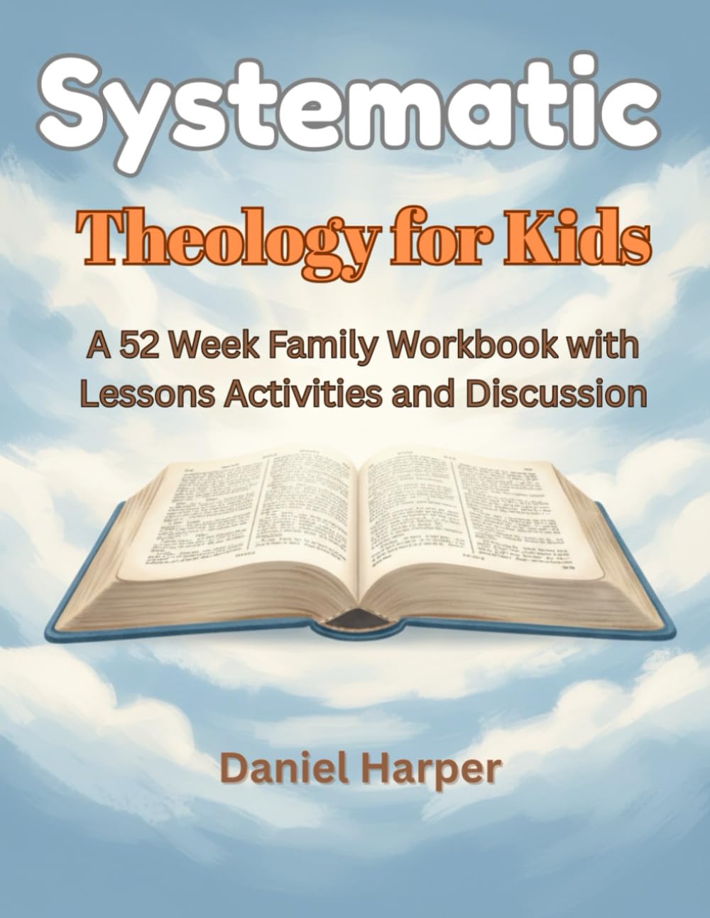 Systematic Theology for Kids: A 52 Week Family Workbook with Lessons Activities and Discussion