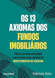 Os 13 Axiomas dos Fundos Imobiliários: Pilares de uma estratégia para montar uma carteira de investimentos de sucesso