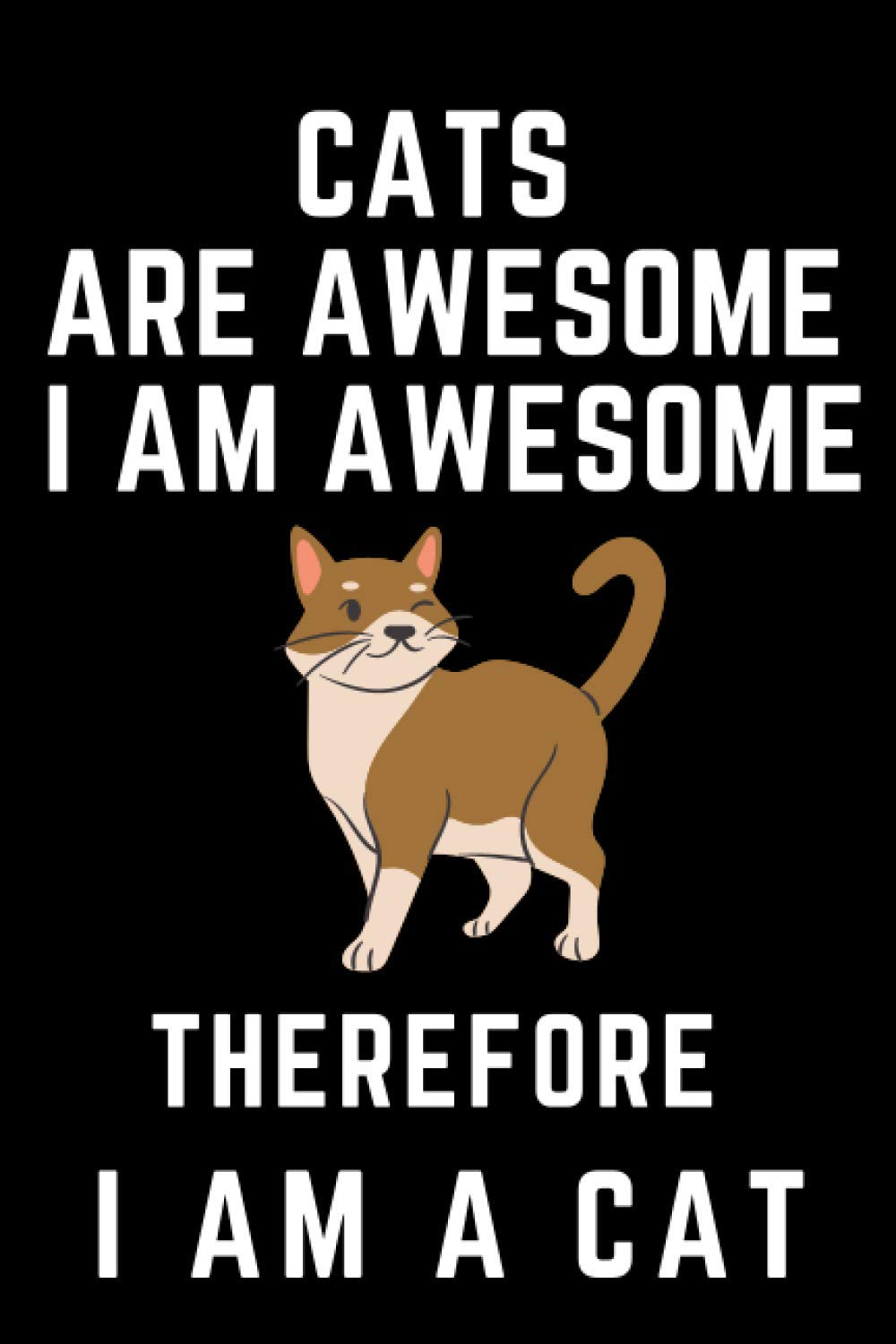 Cats Are Awesome I Am Awesome Therefore I Am A Cat: Cat Notebook Journal For Cat Lover Boy, Girl, Men & Women Gift Blank Lined Notebook (6x9), 120 Pages