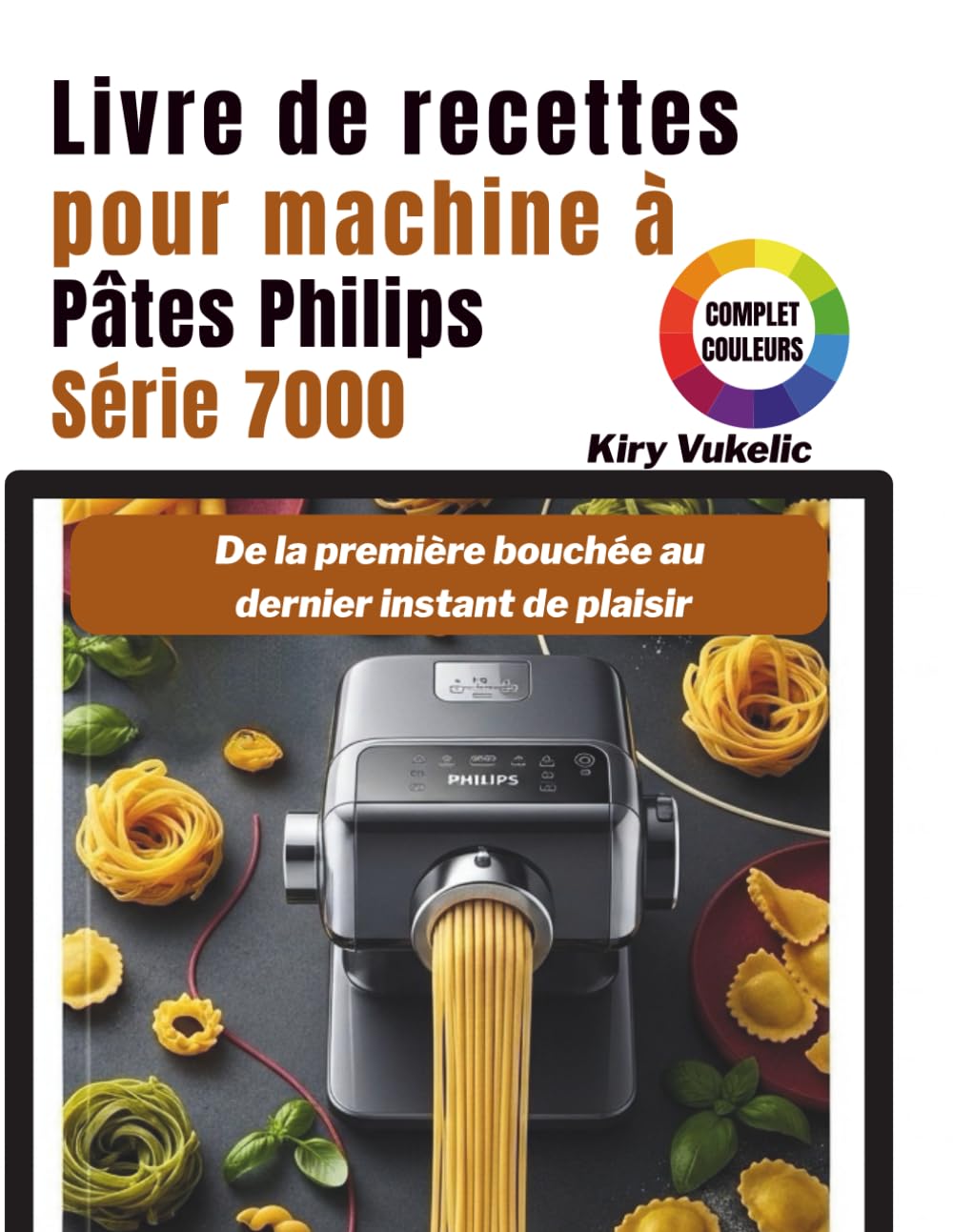 Livre de recettes pour machine à Pâtes Philips Série 7000: De la première bouchée au dernier instant de plaisir