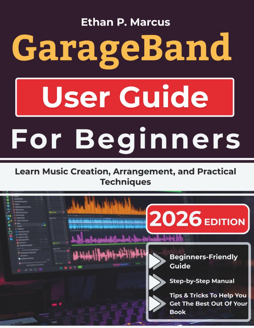 GarageBand User Guide For Beginners: Learn Music Creation, Arrangement, and Practical Techniques