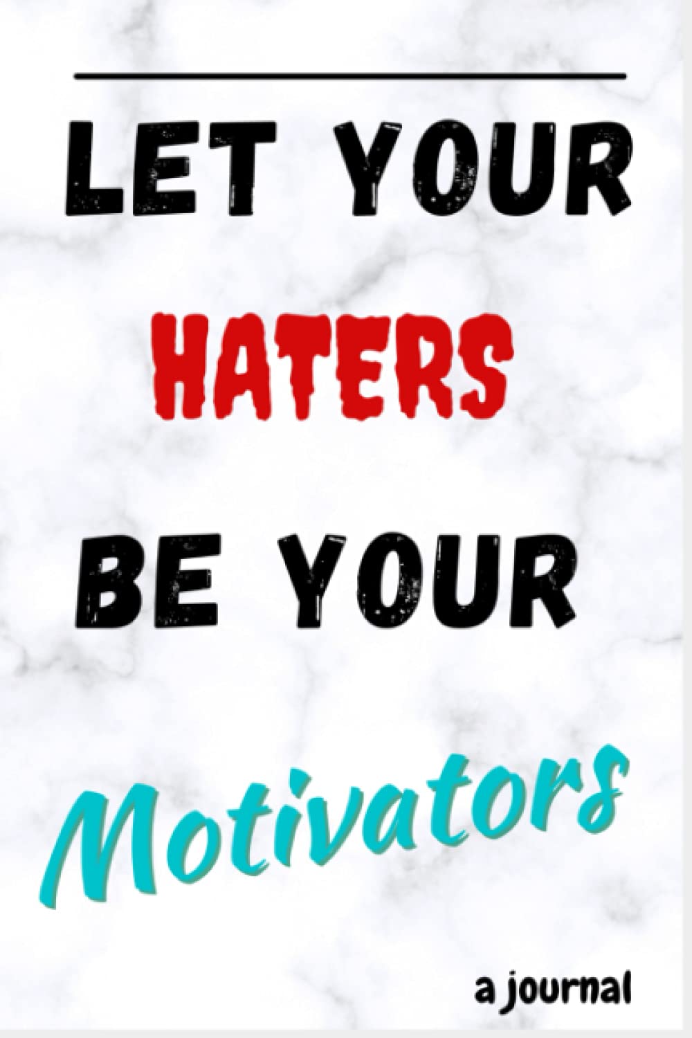 Let Your Haters Be Your Motivators: A Journal: Book Journal