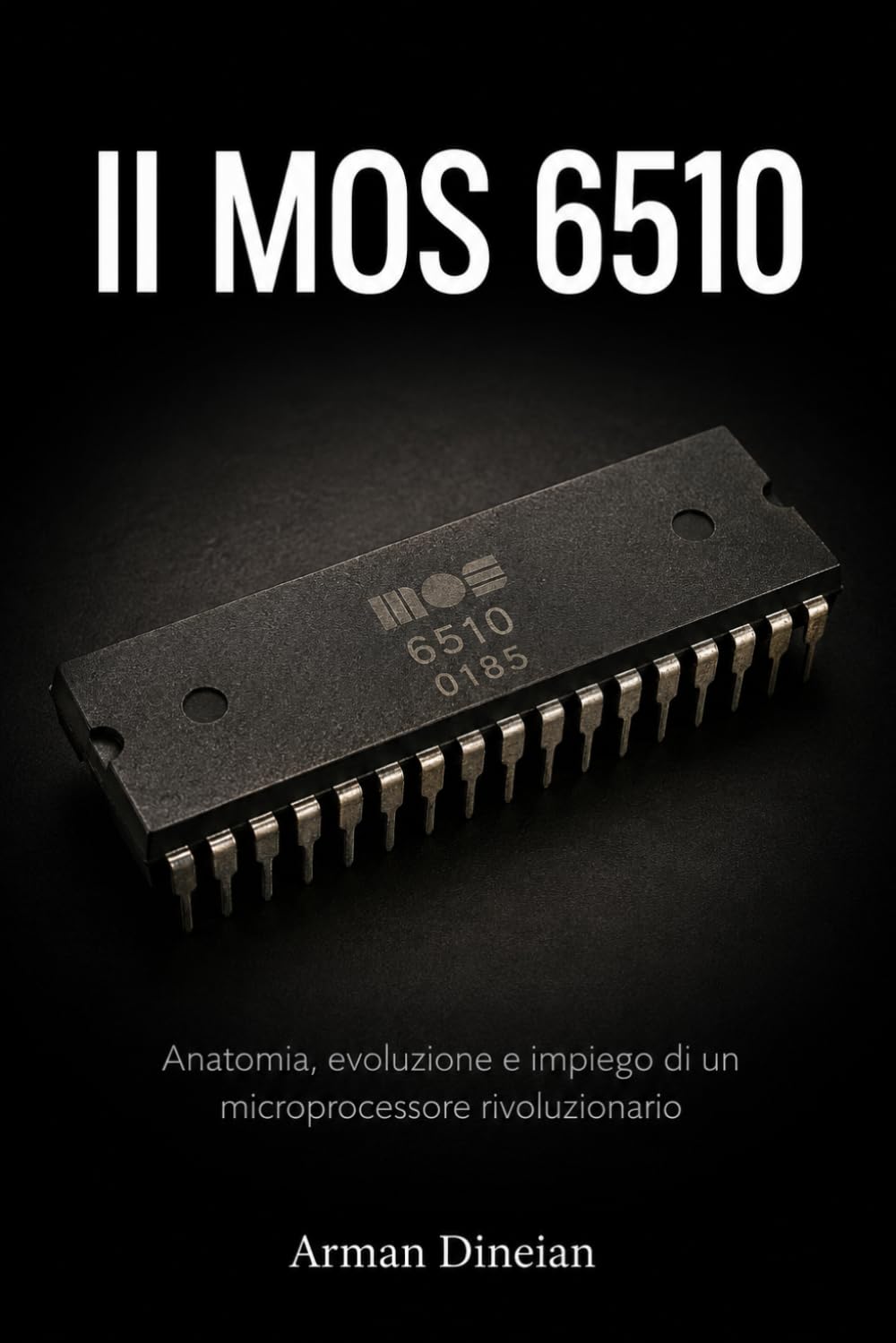 Il MOS 6510: Anatomia, evoluzione e impiego di un microprocessore rivoluzionario (Informatica Pratica: Programmazione e Intelligenza Artificiale)