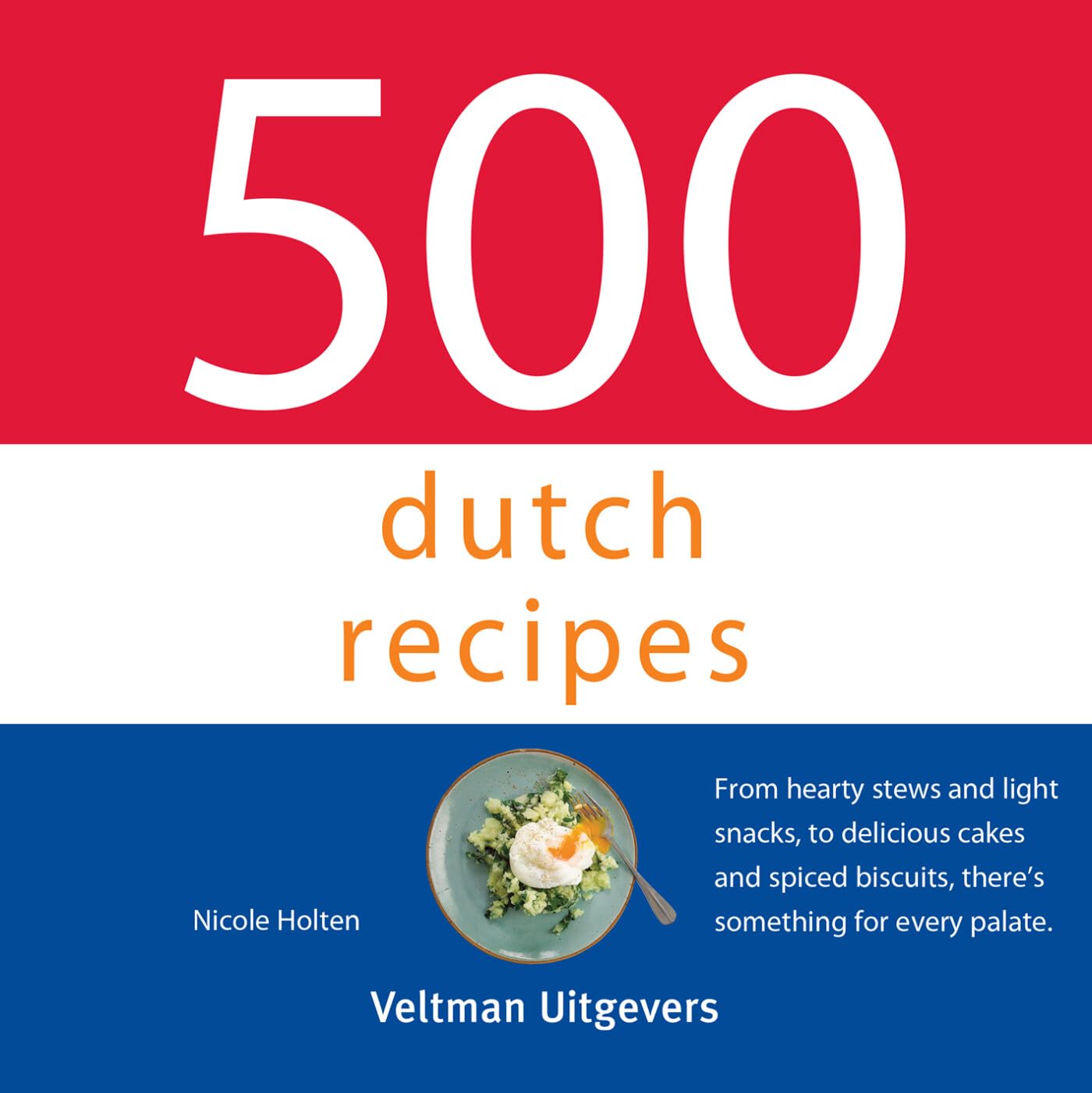 500 dutch recipes: From hearty stews and light snacks, to delicious cakes and spiced biscuits, there's something for every palate. (500-serie)