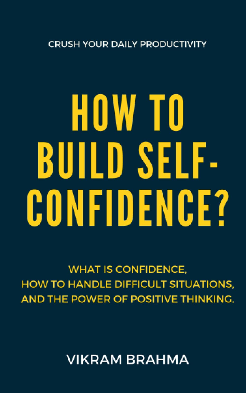 How To Build Self-Confidence?: Learn what is confidence, how to handle difficult situations, how to rebuild it, and the power of positive thinking.