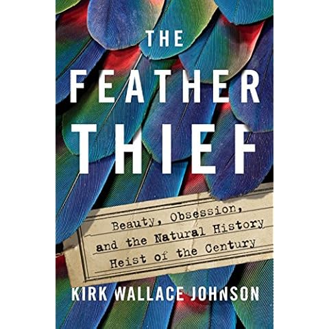 The Feather Thief: Beauty, Obsession, and the Natural History Heist of the Century Cover