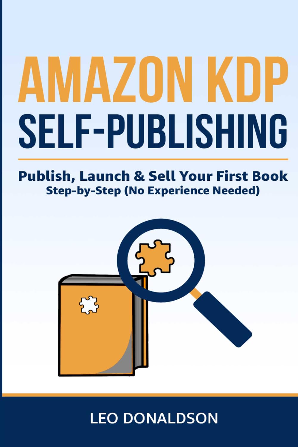 Amazon KDP Self-Publishing for Beginners: Publish, Launch & Sell Your First Book Step-by-Step (No Experience Needed)