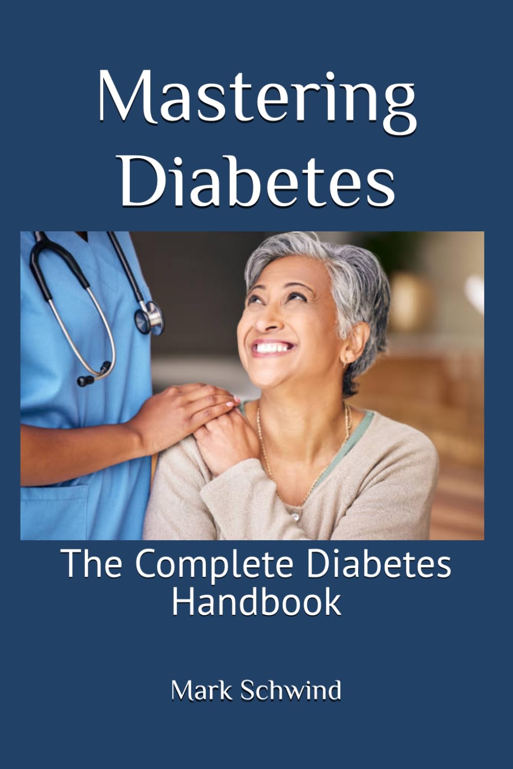 Mastering Diabetes: The Complete Diabetes Handbook