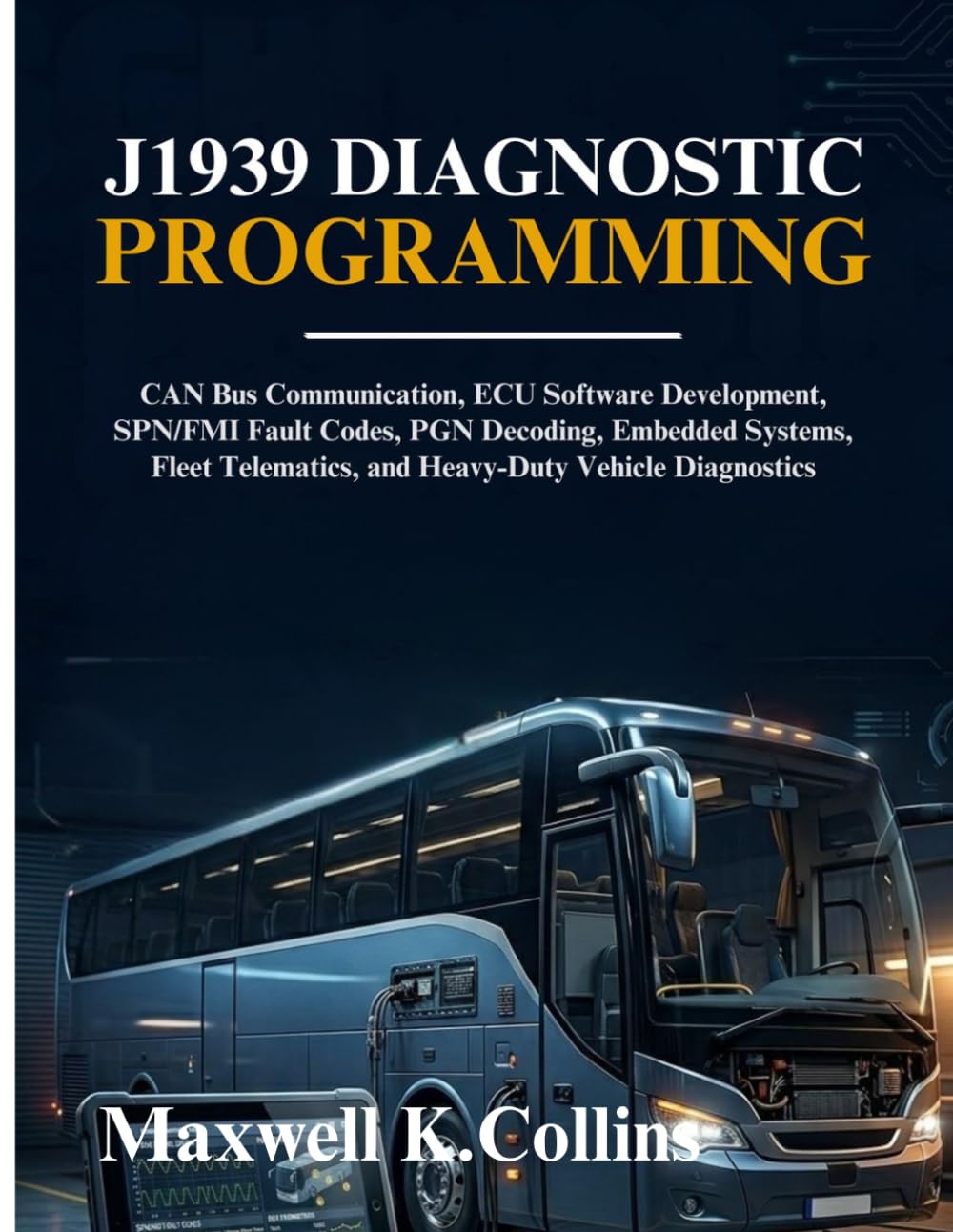 J1939 Diagnostic Programming: CAN Bus Communication, ECU Software Development, SPN/FMI Fault Codes, PGN Decoding, Embedded Systems, Fleet Telematics, and Heavy-Duty Vehicle Diagnostics