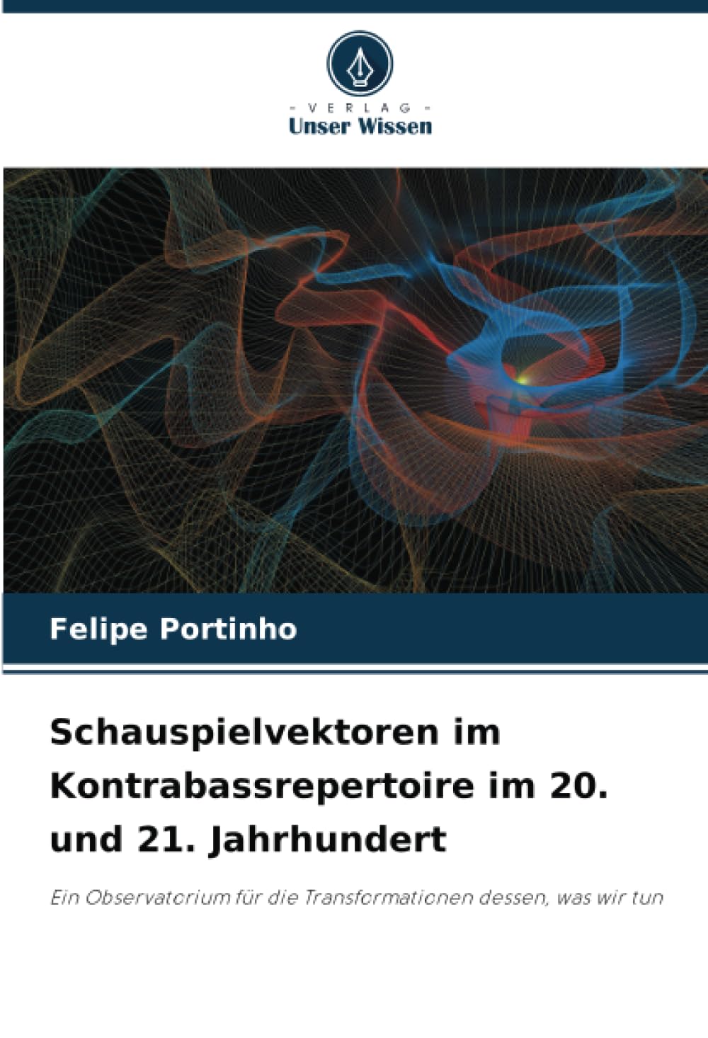 Schauspielvektoren im Kontrabassrepertoire im 20. und 21. Jahrhundert: Ein Observatorium für die Transformationen dessen, was wir tun