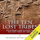 The Ten Lost Tribes: The History and Mystery of the Lost Tribes of Israel