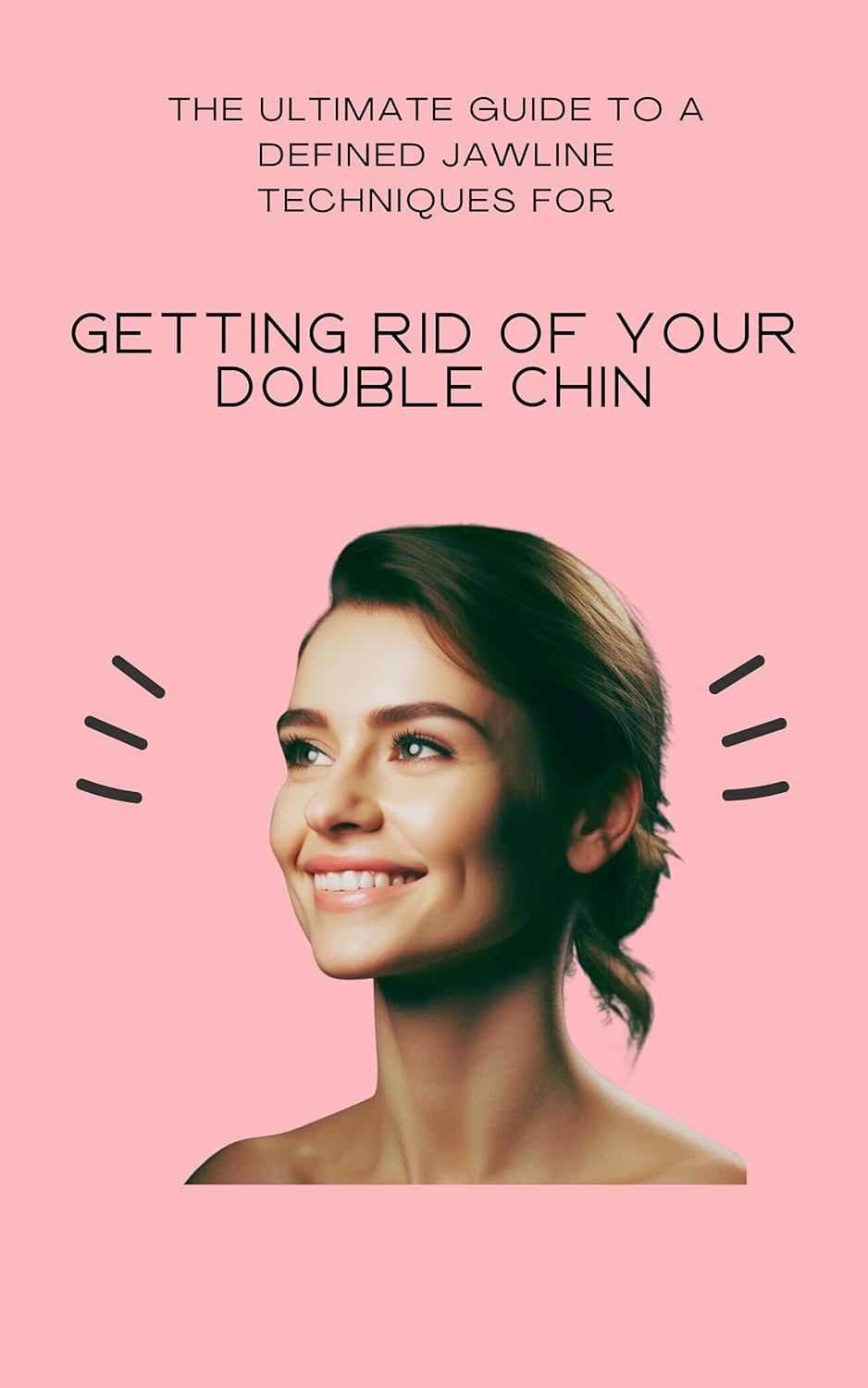 The Ultimate Guide to a Defined Jawline Techniques for Getting Rid of Your Double