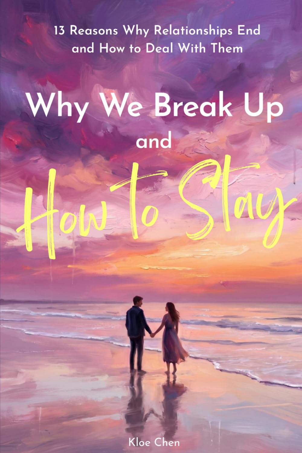 Why We Break Up — and How to Stay: 13 Reasons Why Relationships End and How to Deal With Them