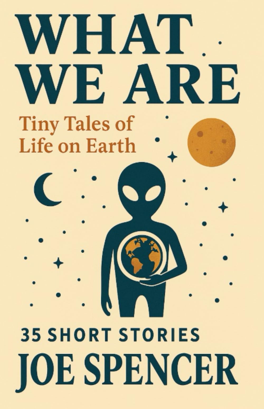 What We Are: 35 Tiny Tales of Life on Earth (The 'What' Trilogy)