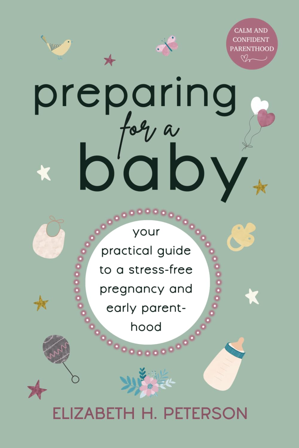 Preparing for a Baby: Your Practical Guide to a Stress-Free Pregnancy and Early Parenthood (Calm and Confident Parenthood: Pregnancy)