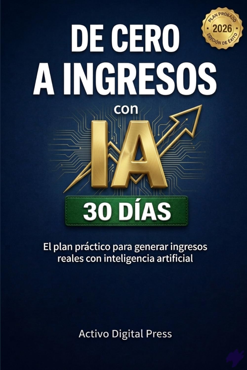 De Cero a Ingresos con IA: El plan práctico de 30 días para generar ingresos reales con inteligencia artificial (Sistemas de Ingresos Digitales)