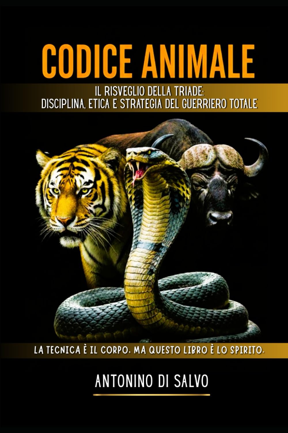 CODICE ANIMALE: Il Risveglio della Triade: Disciplina, Etica e Strategia del Guerriero Totale (ANTONINO DI SALVO)