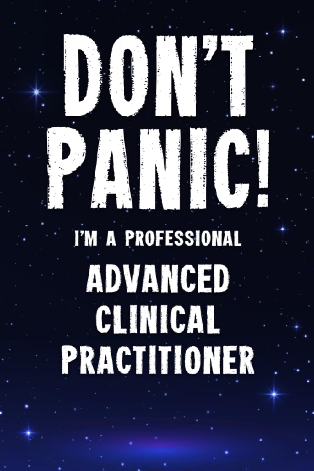 Don't Panic! I'm A Professional Advanced Clinical Practitioner: Customized 100 Page Lined Notebook Journal Gift For A Busy Advanced Clinical Practitioner : Greeting Or Birthday Card Alternaive.