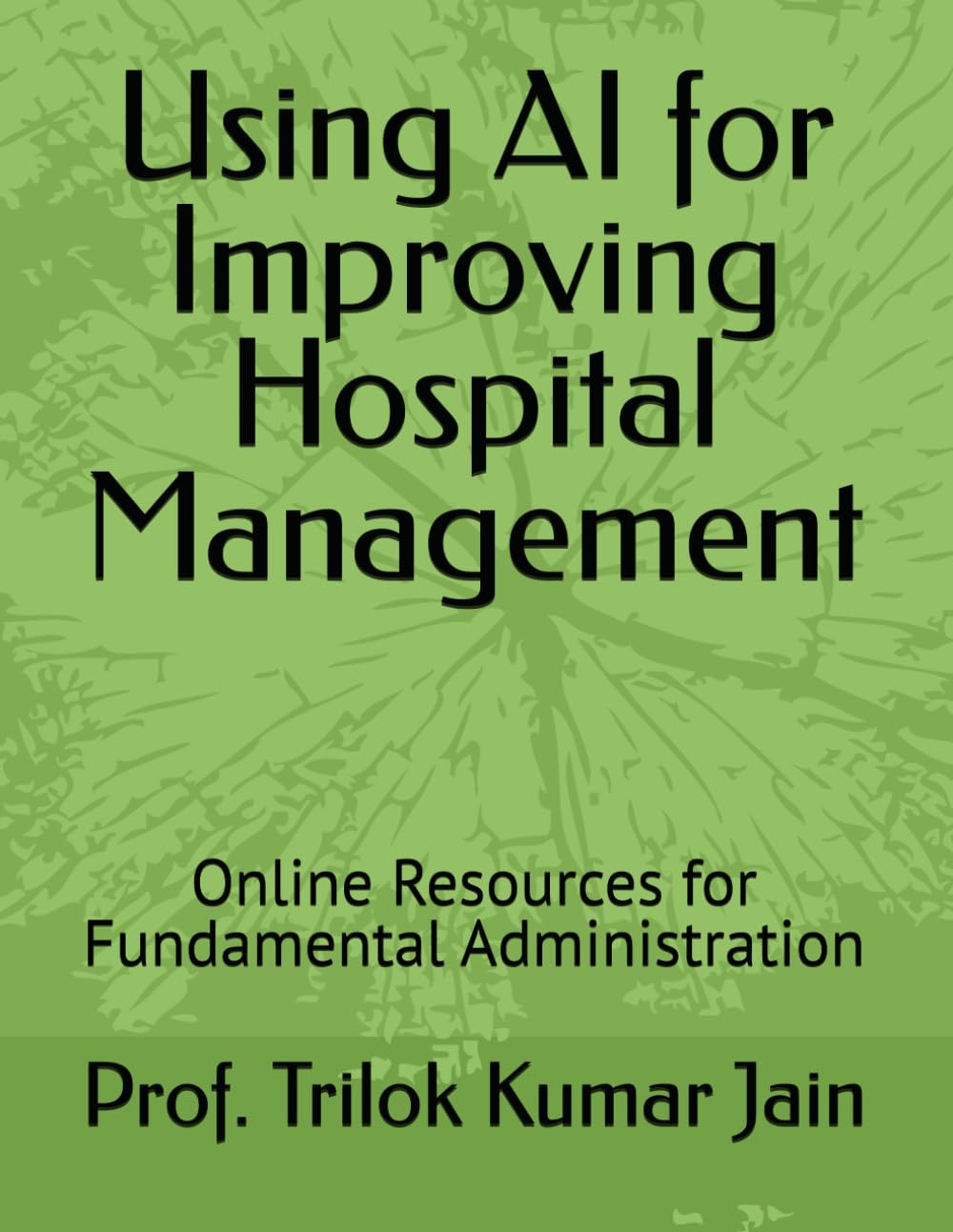 Using AI for Improving Hospital Management: Online Resources for Fundamental Administration (Self-learning, Self-practice and Self-Development)