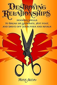 Destroying Relationships: Hoodoo Spells to Break Up, Separate, Hot Foot