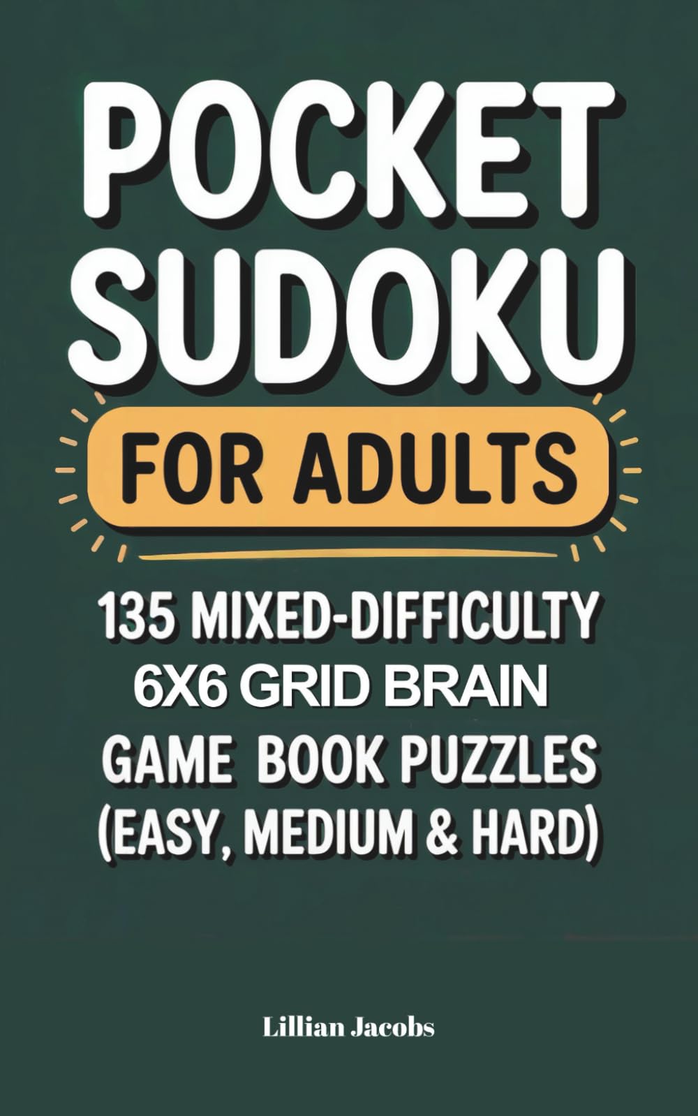 Pocket Sudoku for Adults: 135 Mixed-Difficulty 6x6 Grid Brain Game Book Puzzles (Easy, Medium & Hard) (Pocket Sudokus)