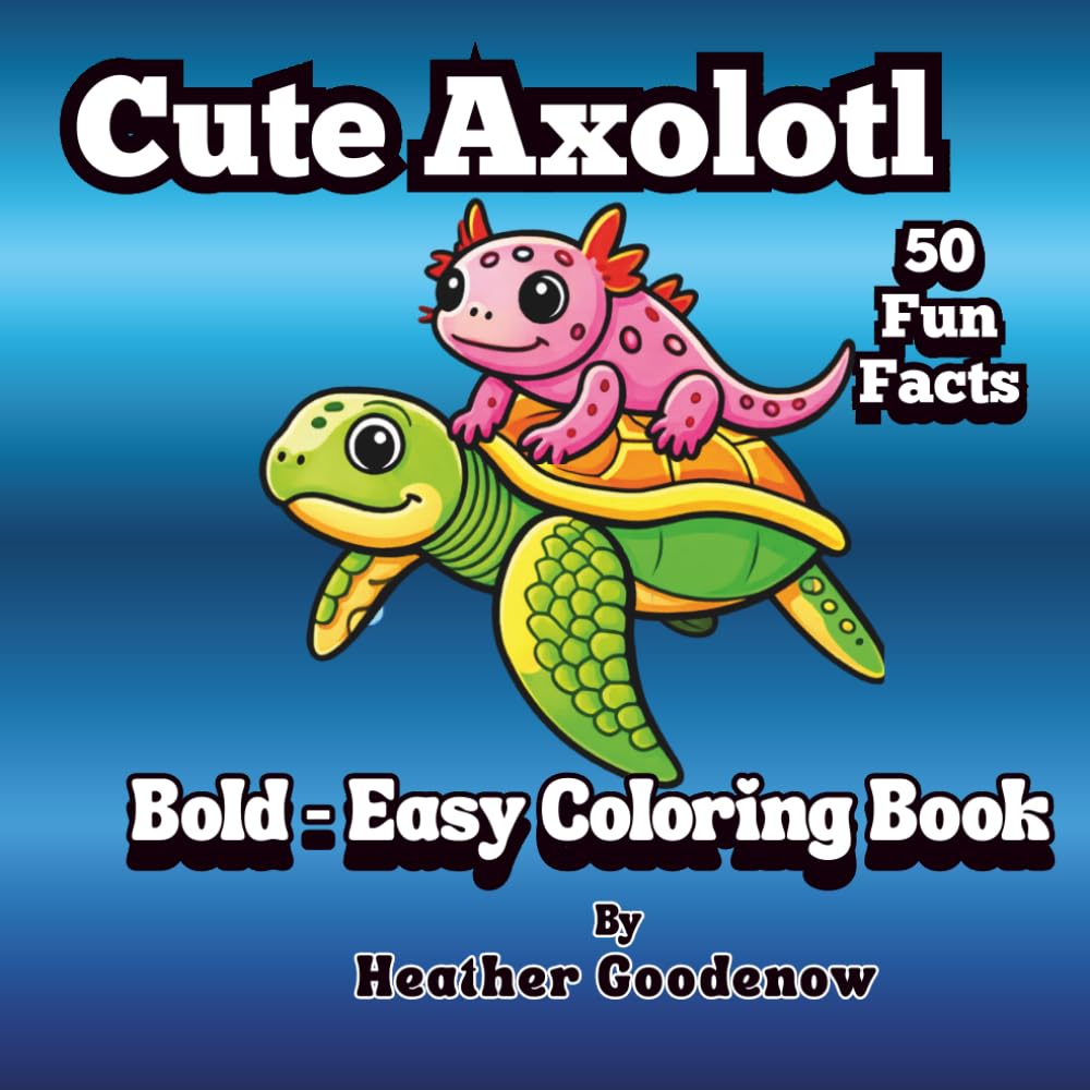 Cute Axolotl Bold-Easy Coloring Book: “Cute Axolotls with Big Bold Lines for Stress‑Free Coloring” “Simple, Adorable Axolotl Pages for Kids, Seniors, and Beginners”