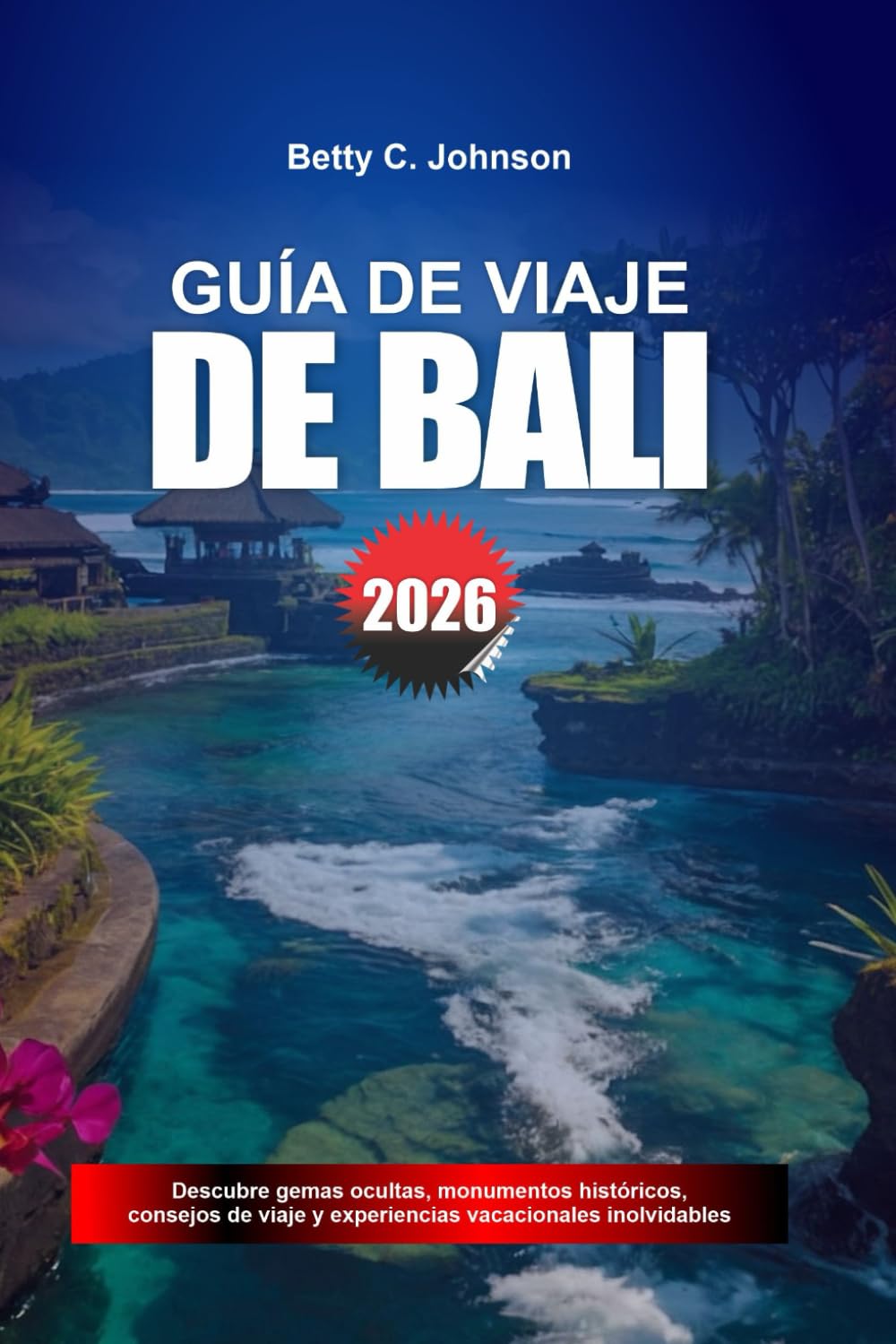 GUÍA DE VIAJE DE BALI 2026: Descubre joyas ocultas, monumentos históricos, consejos de viaje y experiencias vacacionales inolvidables