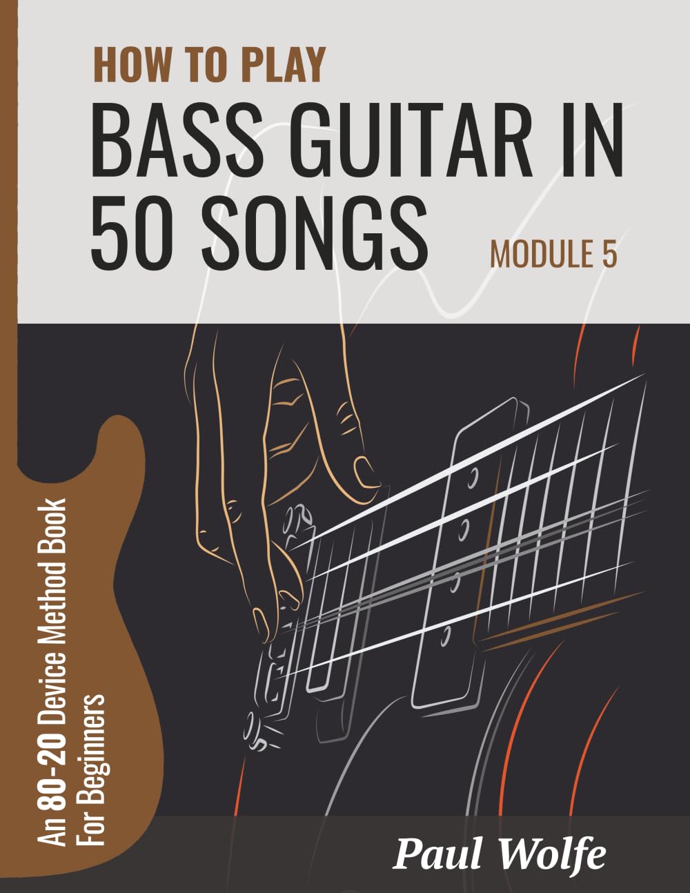 How To Play Bass Guitar In 50 Songs Module 5: An 80-20 Device Method Book (How To Play Bass In 50 Songs - From Beginner To Intermediate)