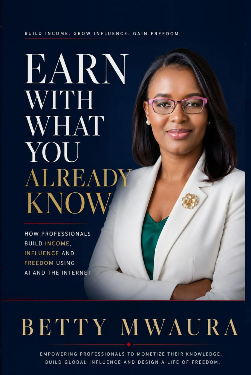Earn With What You Already Know: How Modern Professionals Build Income, Influence, and Freedom Using AI and the Internet