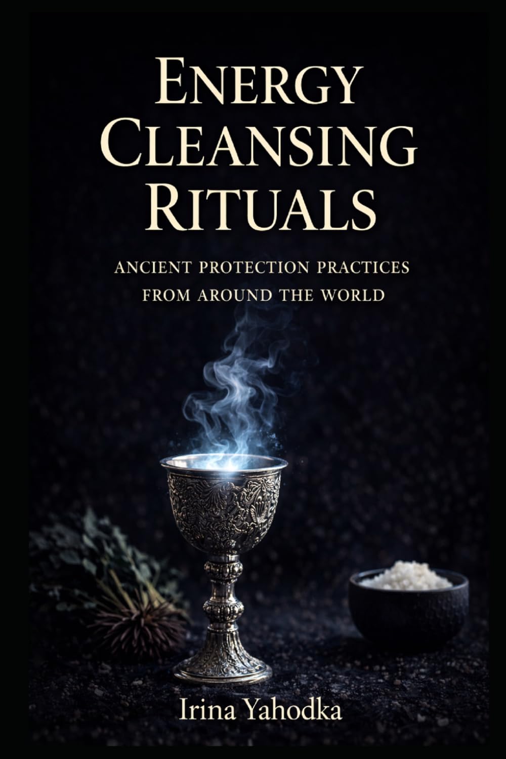 Energy Cleansing Rituals: Ancient Protection Practices from Around the World (Energy Protection & Cleansing Series)