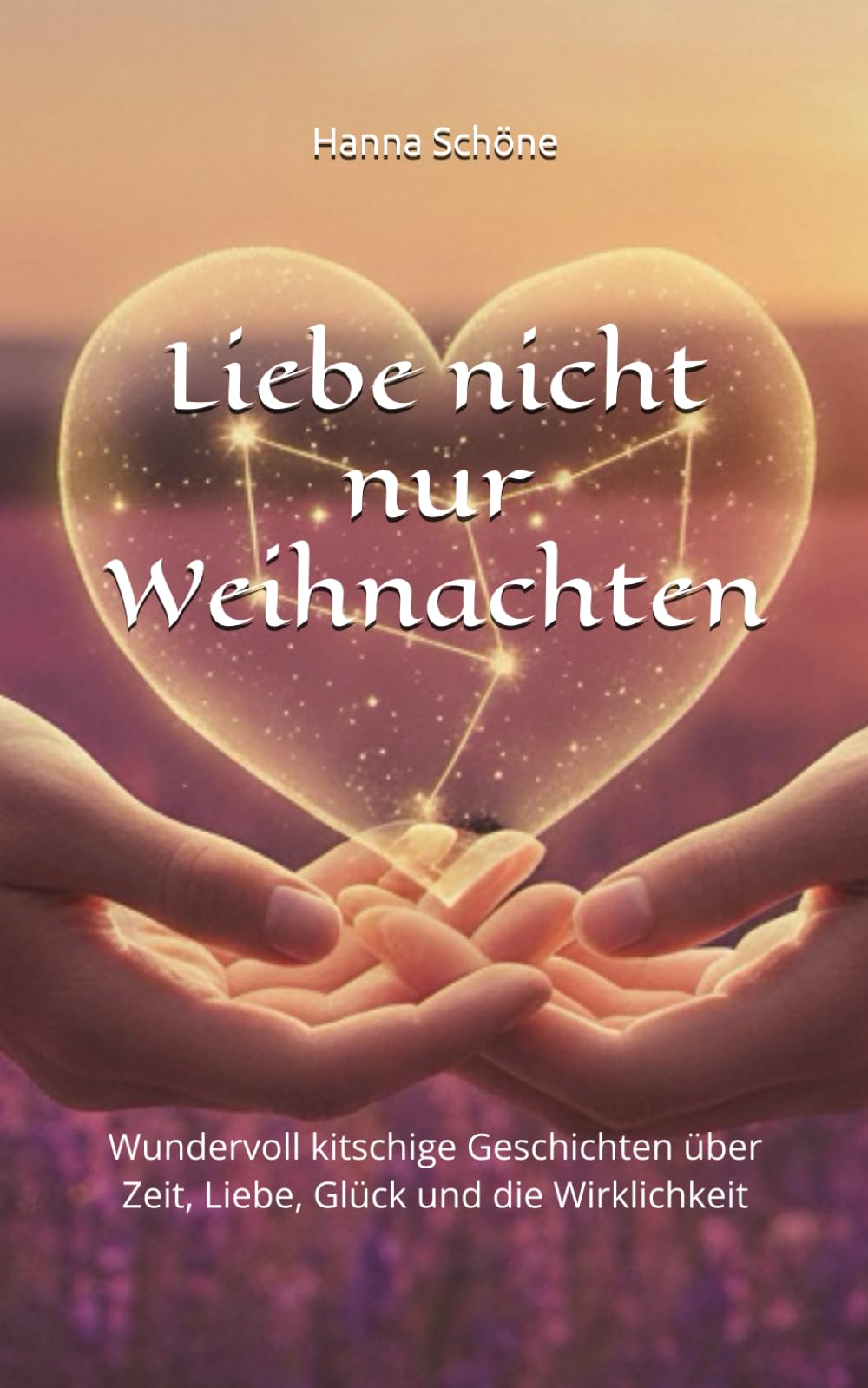 Liebe nicht nur Weihnachten: Wundervoll kitschige Geschichten über Zeit, Liebe, Glück und die Wirklichkeit