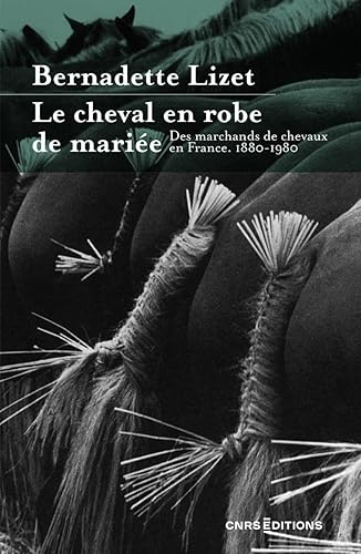 Le cheval en robe de mariée - Des marchands de chevaux en France. 1880-1980