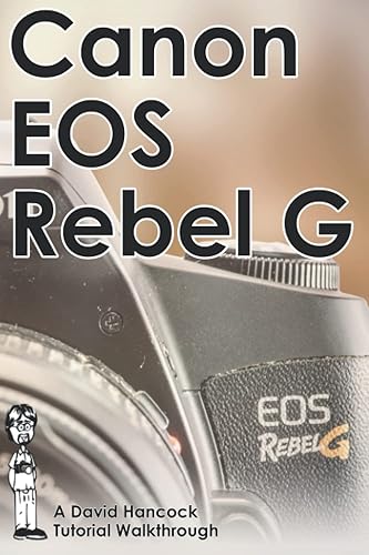 Canon EOS Rebel G 35mm Film SLR Tutorial Walkthrough: A Complete Guide to Operating and Understanding the Canon EOS Rebel G