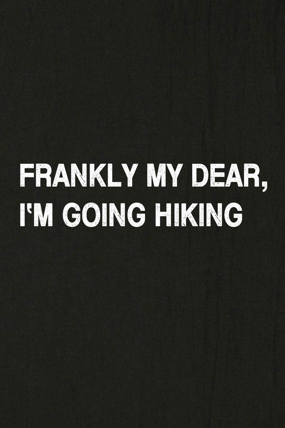 Frankly My Dear, I'm Going Hiking: Hiking Log Book, Complete Notebook Record of Your Hikes. Ideal for Walkers, Hikers and Those Who Love Hiking
